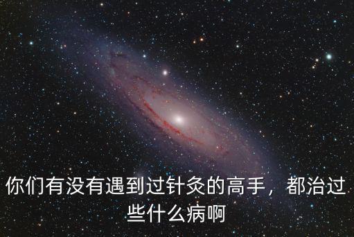 安陽開發區哪里有針灸的高手,你們有沒有遇到過針灸的高手