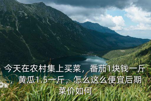 安慶黃瓜多少錢一斤,黃瓜1.5一斤