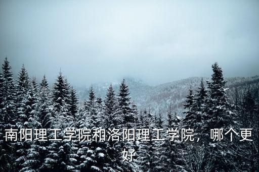 洛陽(yáng)理工學(xué)院材料工程多少分,南陽(yáng)理工學(xué)院和洛陽(yáng)理工學(xué)院