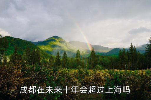 成都在未來十年會超過上海嗎