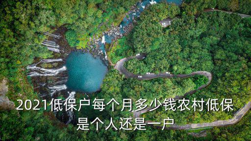 2021低保戶每個月多少錢農村低保是個人還是一戶