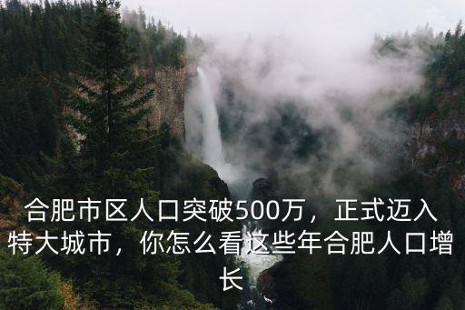 合肥市區人口突破500萬，正式邁入特大城市，你怎么看這些年合肥人口增長