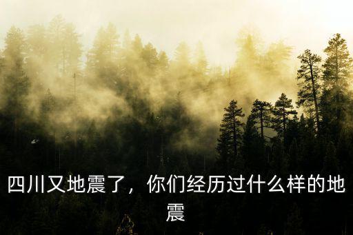 四川又地震了，你們經歷過什么樣的地震