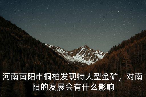 河南南陽市桐柏發現特大型金礦，對南陽的發展會有什么影響