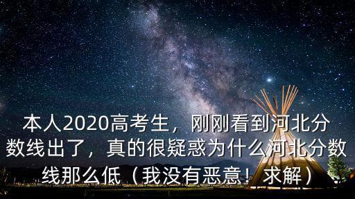 本人2020高考生，剛剛看到河北分數線出了，真的很疑惑為什么河北分數線那么低（我沒有惡意！求解）
