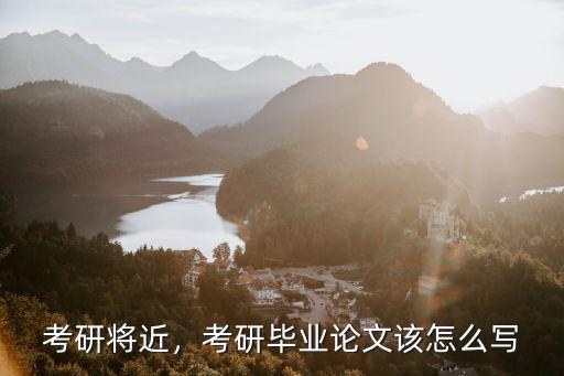 考研將近，考研畢業(yè)論文該怎么寫