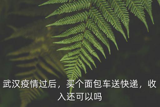德邦面包車快遞員武漢怎么樣,在德邦開車送快遞怎么樣