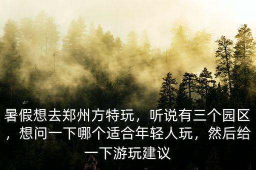 鄭州年輕人在哪里玩,暑假想去鄭州方特玩