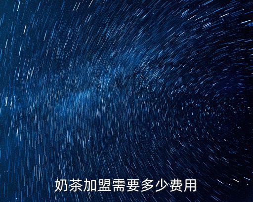 馬鞍山奶茶加盟店多少,奶茶加盟需要多少費用