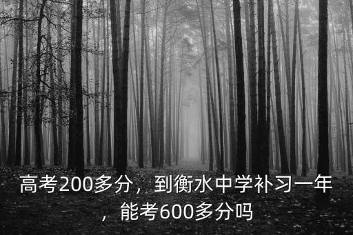 高考200多分，到衡水中學補習一年，能考600多分嗎