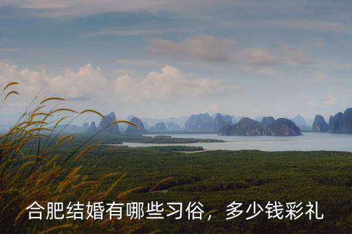 合肥結(jié)婚有哪些習(xí)俗，多少錢彩禮