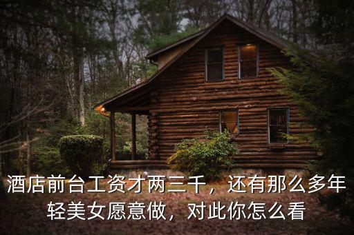 新鄉(xiāng)酒店前臺工資在多少,酒店前臺工資才兩三千