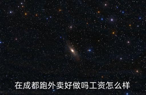 在成都跑外賣好做嗎工資怎么樣