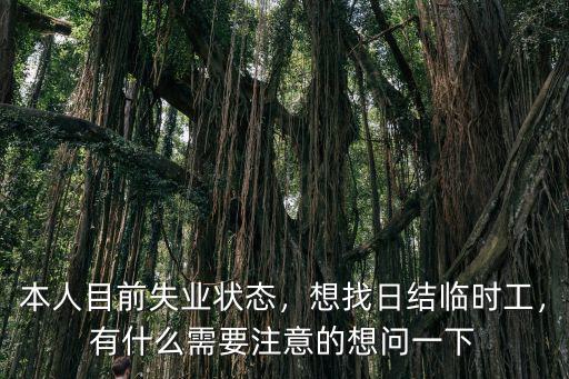 本人目前失業狀態，想找日結臨時工，有什么需要注意的想問一下