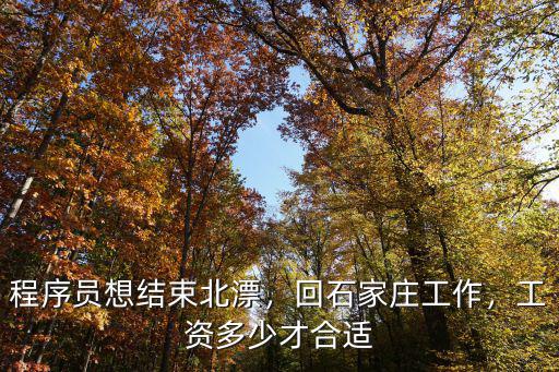 程序員想結(jié)束北漂，回石家莊工作，工資多少才合適