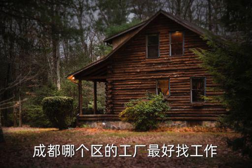 成都青羊區哪里好找工作,成都哪個區的工廠最好找工作