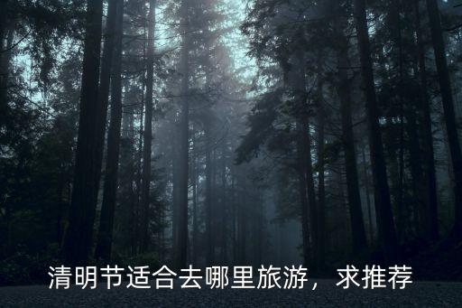清明節(jié)適合去哪里旅游，求推薦