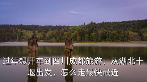 怎么從成都轉戰到十堰,準備從十堰到成都自駕游