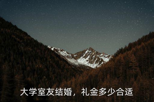 安徽大學室友結婚打多少紅包,大學室友結婚