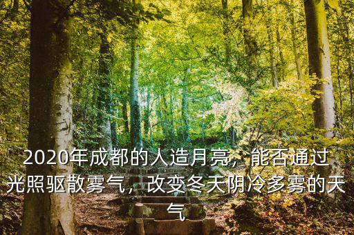 2020年成都的人造月亮，能否通過光照驅散霧氣，改變冬天陰冷多霧的天氣