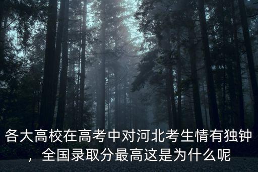 各大高校在高考中對河北考生情有獨鐘，全國錄取分最高這是為什么呢