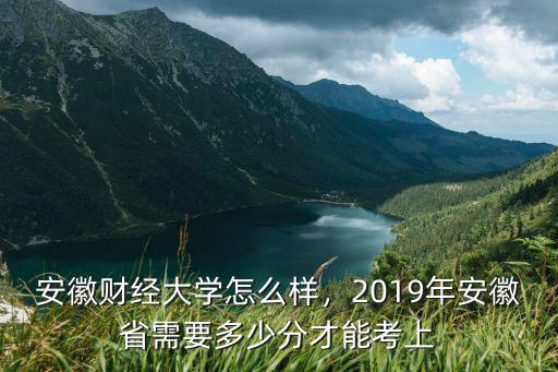 安徽財經大學建校多少年了,安徽財經大學怎么樣
