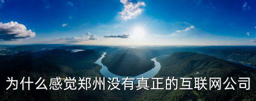 為什么感覺鄭州沒有真正的互聯網公司