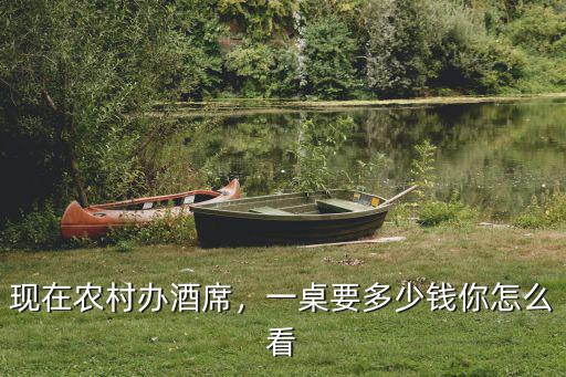 現在農村辦酒席，一桌要多少錢你怎么看