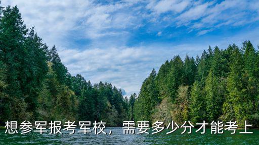 滄州市考軍校要多少分,文科生考軍校需要多少分