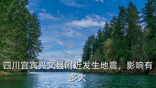四川宜賓興文縣附近發生地震，影響有多大