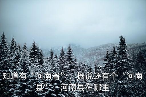 知道有“河南省”，據(jù)說還有個(gè)“河南縣”，河南縣在哪里