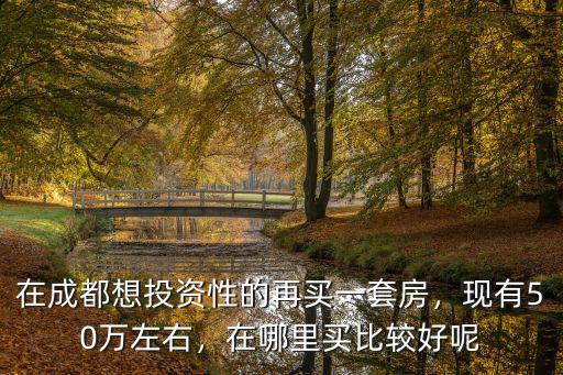 成都房產(chǎn)投資哪里好,在哪里買比較好呢