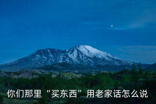 買東西用武漢話怎么說,武漢人究竟說的是什么話