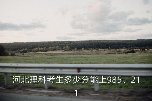 河北理科考生多少分能上985、211