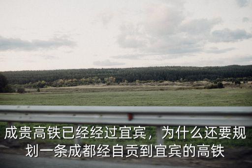 成貴高鐵已經經過宜賓，為什么還要規劃一條成都經自貢到宜賓的高鐵