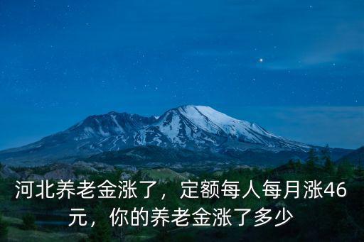 河北養(yǎng)老金漲了，定額每人每月漲46元，你的養(yǎng)老金漲了多少