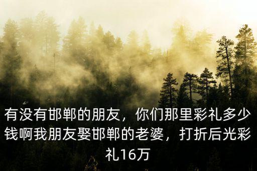 魏縣到邯鄲需要多少錢,邯鄲結婚需要多少彩禮呢