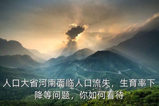 人口大省河南面臨人口流失，生育率下降等問題，你如何看待