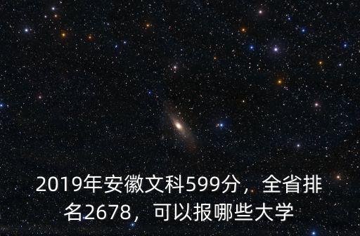 2019年安徽文科599分，全省排名2678，可以報哪些大學