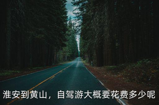 自駕去黃山費用是多少,一家三口從鄭州自駕去黃山