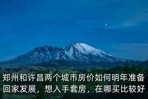 鄭州和許昌兩個(gè)城市房?jī)r(jià)如何明年準(zhǔn)備回家發(fā)展，想入手套房，在哪買比較好