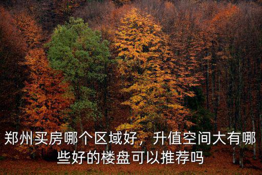 鄭州綠博樓盤哪里好,鄭州買房哪個區域好