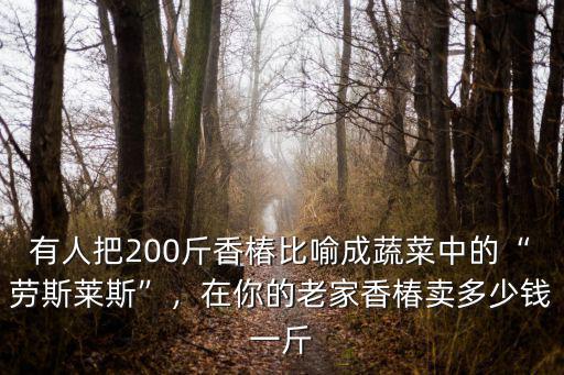 有人把200斤香椿比喻成蔬菜中的“勞斯萊斯”，在你的老家香椿賣多少錢一斤