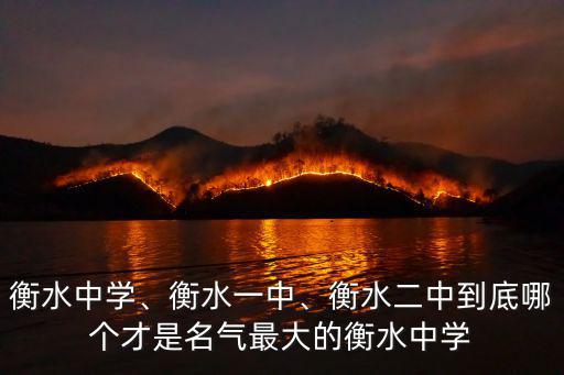 衡水中學、衡水一中、衡水二中到底哪個才是名氣最大的衡水中學