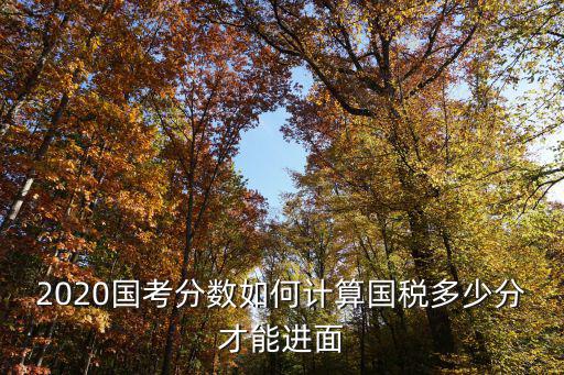 2020國考分數(shù)如何計算國稅多少分才能進面