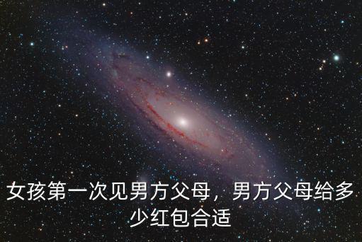 女孩第一次見男方父母，男方父母給多少紅包合適