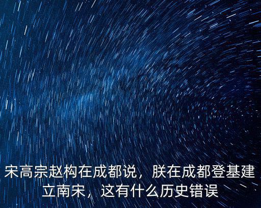 南宋成都在哪里,朕在成都登基建立南宋