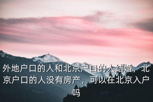 湖北人嫁北京人怎么落戶,北京戶口的人沒有房產