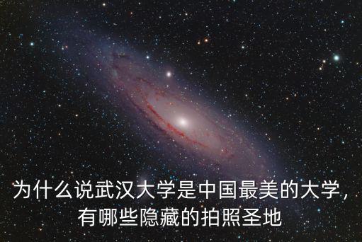 為什么說武漢大學是中國最美的大學，有哪些隱藏的拍照圣地