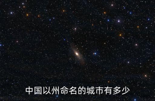 安徽有多少個以州為名的市,中國以州命名的城市有多少
